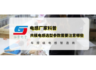 谷景科普共模電感選型參數(shù)需要注意哪些
